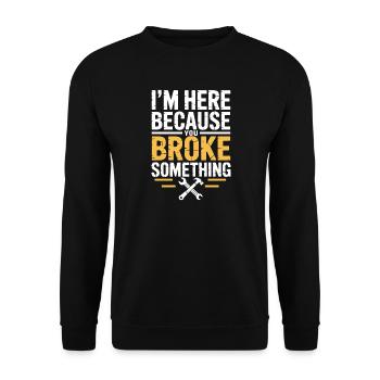 I'm Here Because You Broke Something Funny Repair - Unisex Sweatshirt - black - Front - Alina (178cm) & Michal (187cm)