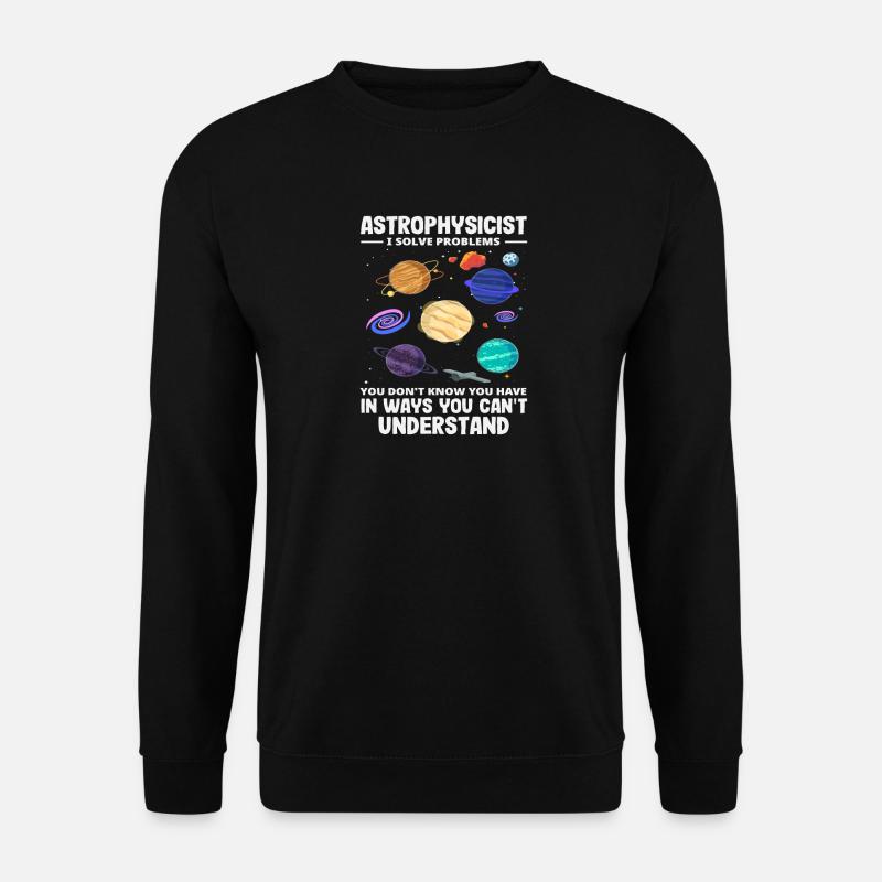Astrophysicist Problem Solver Funny Saying - Unisex Sweatshirt - black