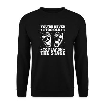 Theater You´re Never Too Old To Play Actor Musical - Unisex Pullover - Schwarz - Vorne - Alina (178cm) & Michal (187cm)