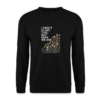I Didn't Plant This, Here We Are Floral - Unisex Sweatshirt - black - Front - Alina (178cm) & Michal (187cm)