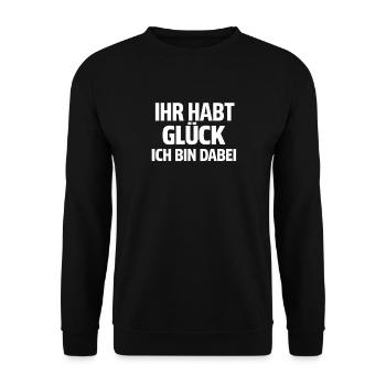 Ihr habt Glück Ich bin dabei lustiger Spruch  - Unisex Pullover - Schwarz - Vorne - Alina (178cm) & Michal (187cm)