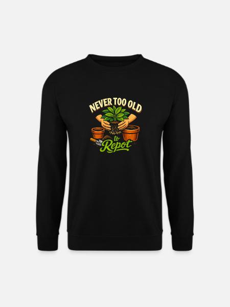 Never too old to repot | Plants - Unisex Sweatshirt - black