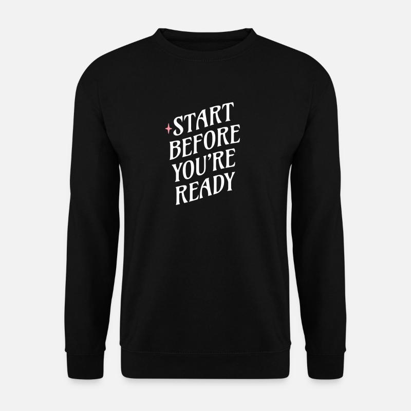 Fang an, bevor du bereit bist - Unisex Pullover - Schwarz