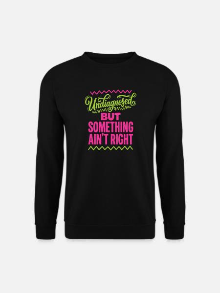 Not diagnosed, but something is wrong - Unisex Sweatshirt - black