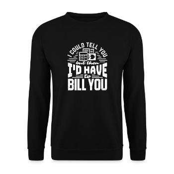 I could tell you I'd have to bill you - Unisex Sweatshirt - black - Front - Alina (178cm) & Michal (187cm)