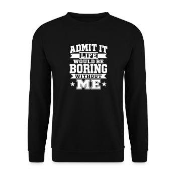 Gib es zu. Das Leben wäre langweilig ohne mich. Lustig. - Unisex Pullover - Schwarz - Vorne - Alina (178cm) & Michal (187cm)