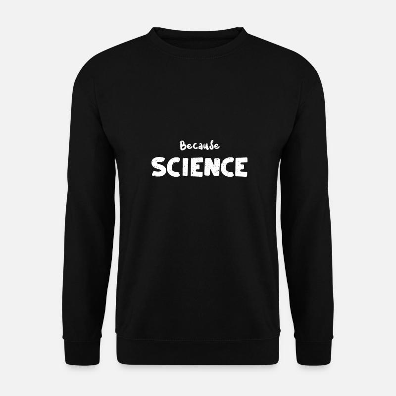 Because Science - Science - Unisex Sweatshirt - black
