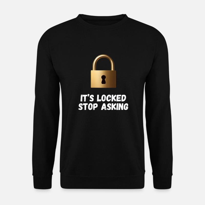 It’s Locked, Stop Asking - Unisex Sweatshirt - black