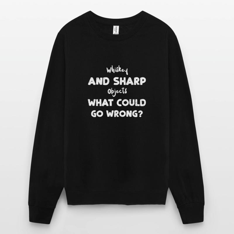 Whiskey And Sharp Objects What C... Unisex Sweatshirt
