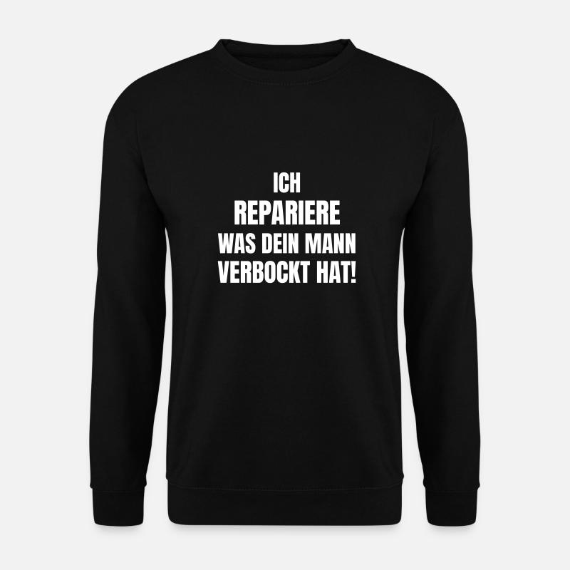 Ich repariere was dein Mann verbockt hat! - Unisex Pullover - Schwarz