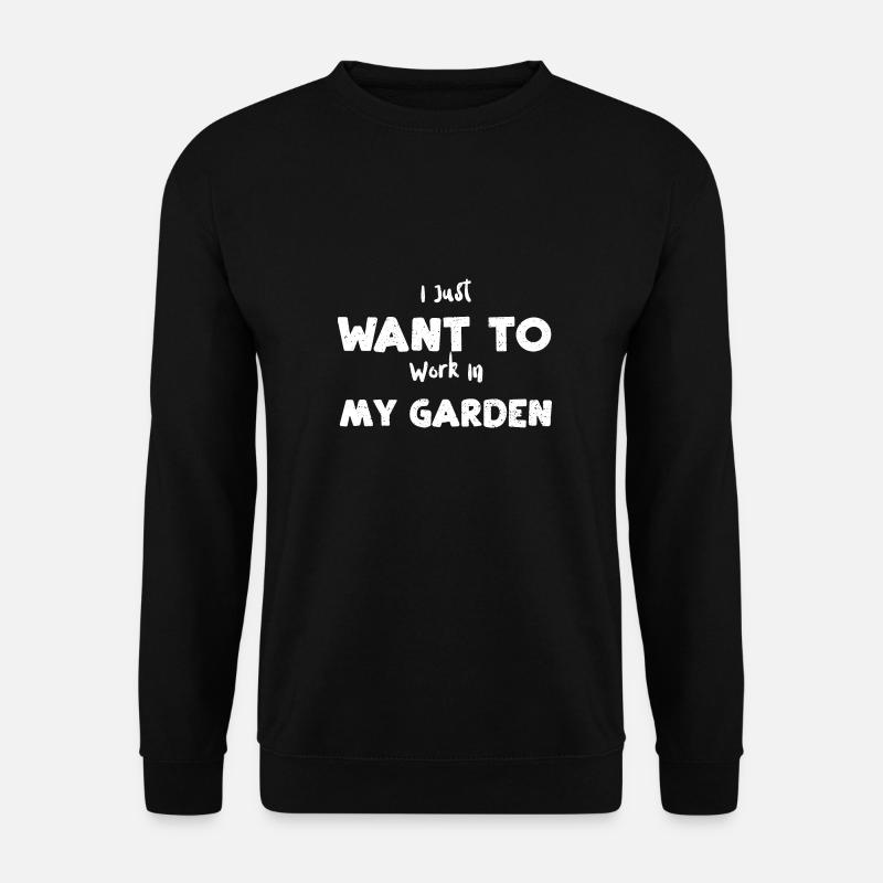 Je veux juste travailler dans mon jardin - Sweat-shirt Unisexe - noir