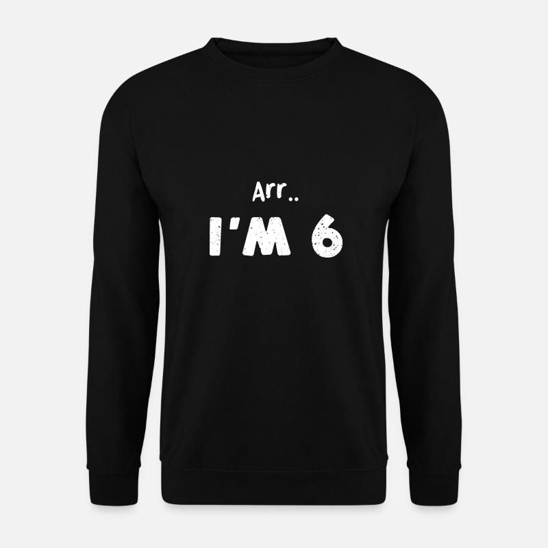 Arr.. I'm 6 - Birthday - Unisex Sweatshirt - black