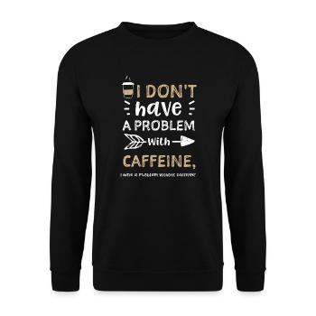 I don't have a problem with caff... - Unisex Pullover - Schwarz - Vorne - Alina (178cm) & Michal (187cm)