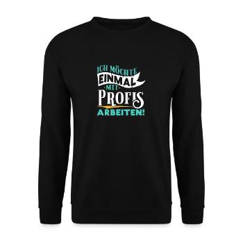 Ich möchte einmal mit Profis arbeiten - Arbeit Job - Unisex Pullover - Schwarz - Vorne - Alina (178cm) & Michal (187cm)