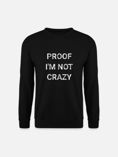 Proof I m Not Crazy - Unisex Sweatshirt - black