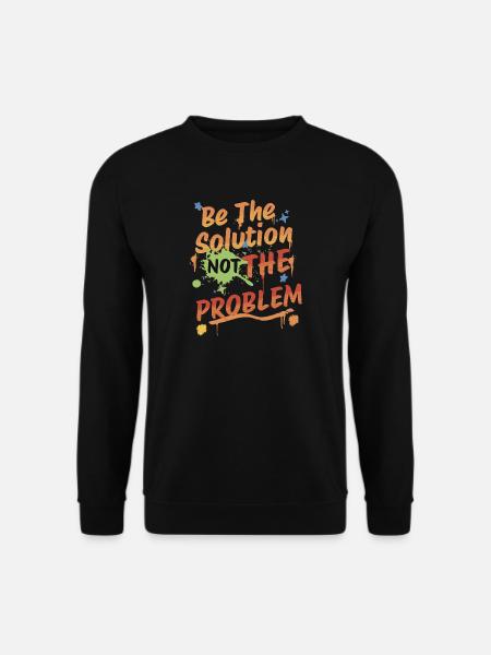 Don't be the problem, be the solution - Unisex Pullover - Schwarz