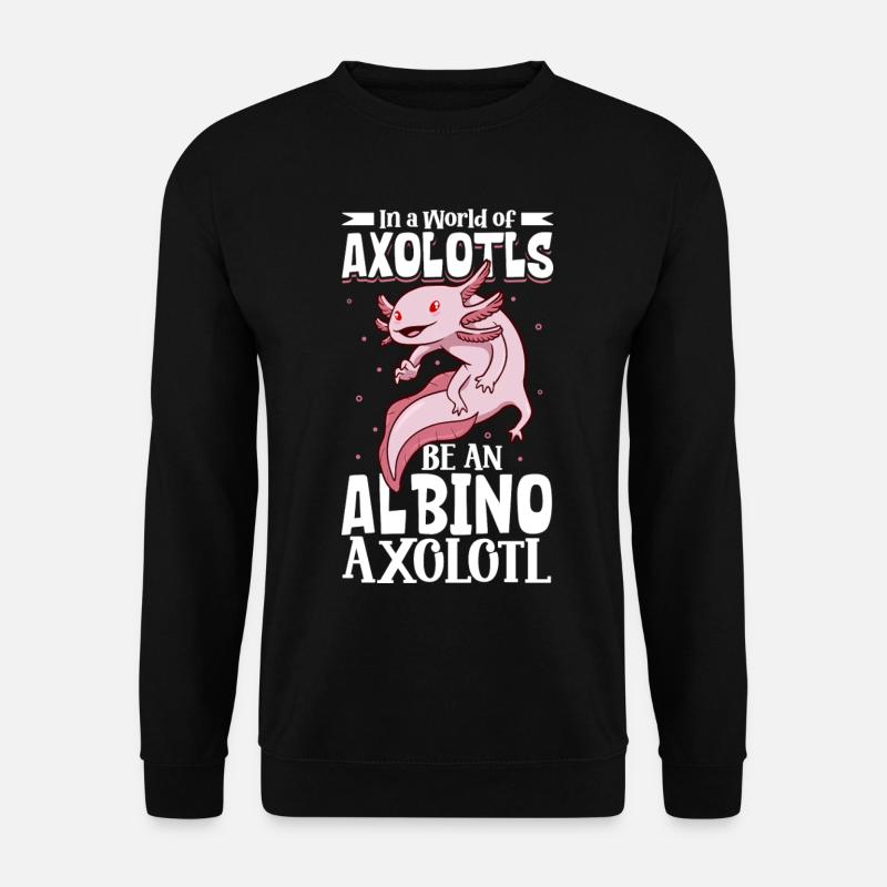 Be an albino axolotl - Unisex Sweatshirt - black