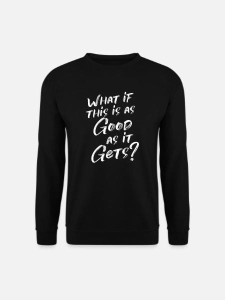 What if this is as Good as it gets? - Unisex Sweatshirt - black