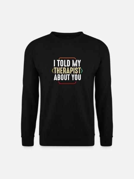 I Told My Therapist About You Psychologie - Unisex Pullover - Schwarz