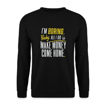 I'm Boring Baby All I Do Is Make Money Come Home - Unisex Pullover - Schwarz - Vorne - Alina (178cm) & Michal (187cm)
