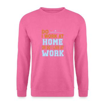 Arbeite Ich Zu Hause Oder Lebe Ich Bei Der Arbeit - Unisex Pullover - Pink - Vorne