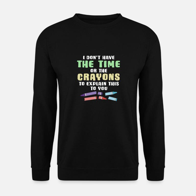 I Don't Have The Time Or The Crayons To Explain - Unisex Pullover - Schwarz