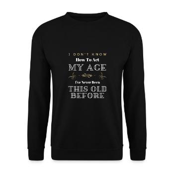 Ich weiß nicht, wie ich mich in meinem Alter verhalten soll Lustig Sarkastisch - Unisex Pullover - Schwarz - Vorne - Alina (178cm) & Michal (187cm)