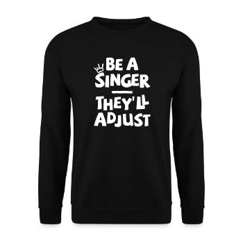 Be a Singer. They’ll adjust. - Unisex Pullover - Schwarz - Vorne - Alina (178cm) & Michal (187cm)