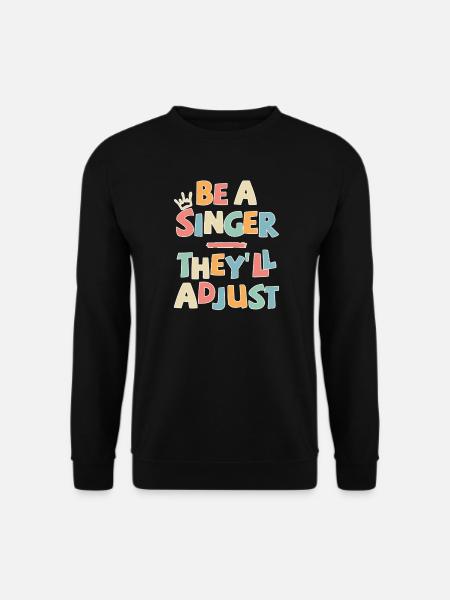 Be a Singer. They’ll adjust - Unisex Pullover - Schwarz