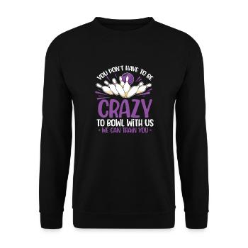 You don't have to be crazy to bowl with us we can - Unisex Sweatshirt - black - Front - Alina (178cm) & Michal (187cm)