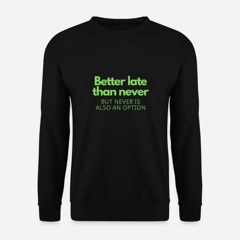 Better late than never - Unisex Sweatshirt - black