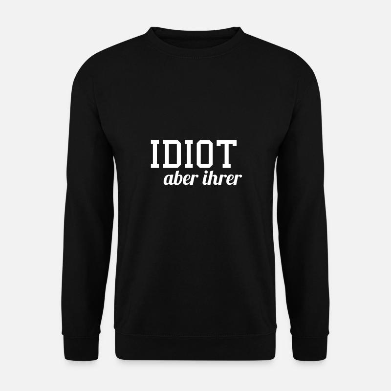Idiot aber ihrer - Unisex Pullover - Schwarz