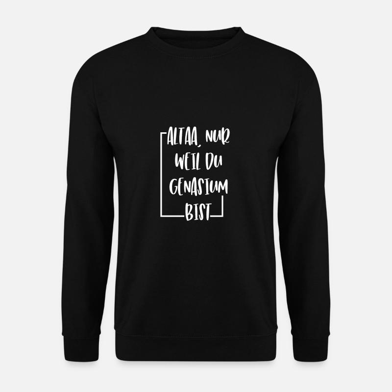 ALTAA NUR WEIL DU GENASIUM BIST LUSTIG SPRUCH - Unisex Pullover - Schwarz