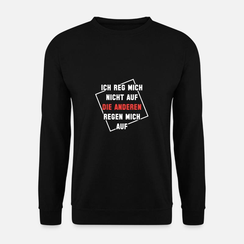 ICH REG MICH NICHT AUF DIE ANDEREN REGEN MICH AUF - Unisex Pullover - Schwarz
