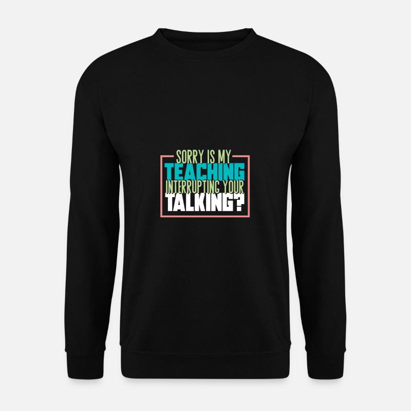 Teaching Teaching Disturb Students Gift - Unisex Sweatshirt - black