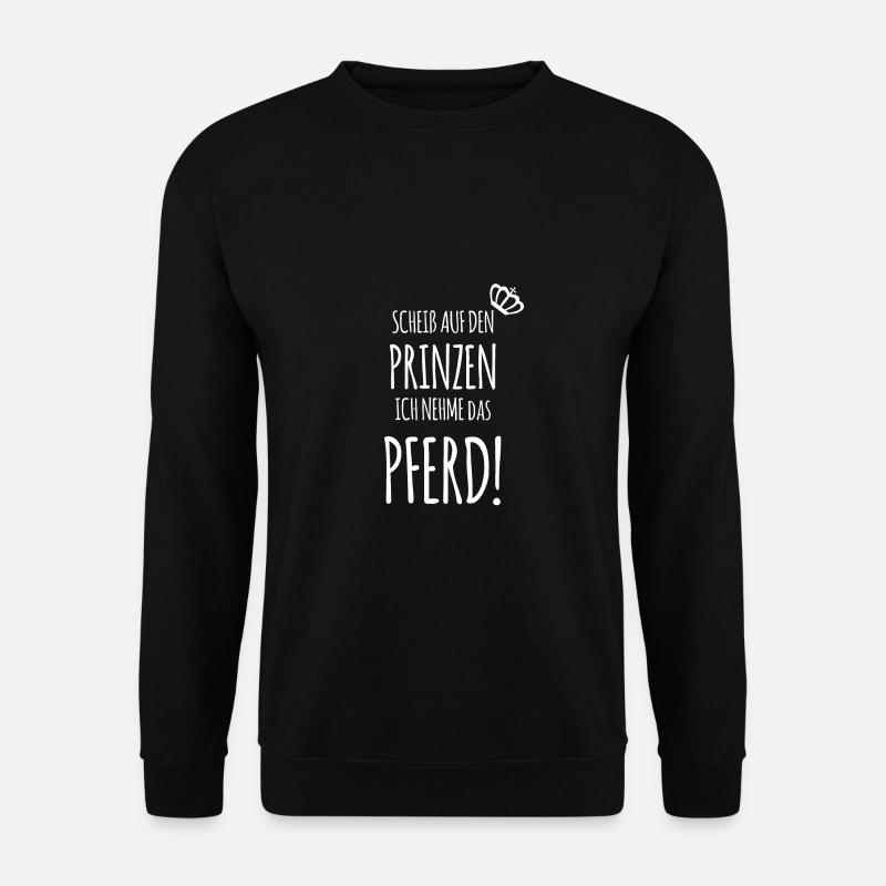 Scheiß auf den Prinzen, ich nehme das PFERD! - Unisex Pullover - Schwarz