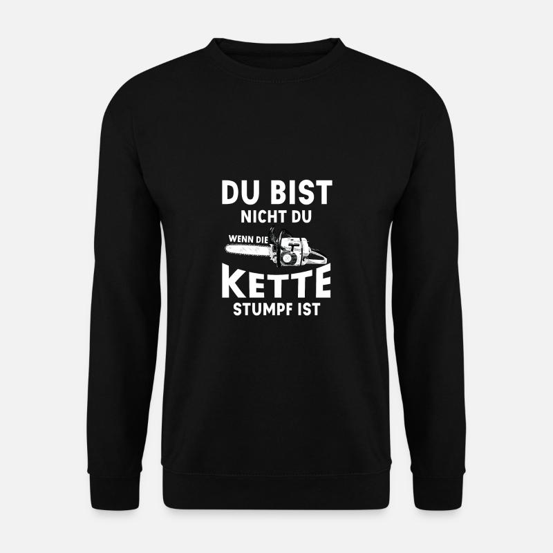 Du Bist Nicht Du Wenn Die Kette Stumpf Ist Spruch - Unisex Pullover - Schwarz