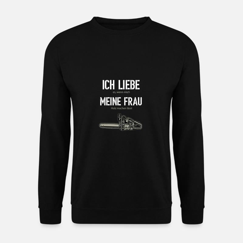 ICH LIEBE MEINE FRAU - Holz Machen Spruch Design - Unisex Pullover - Schwarz