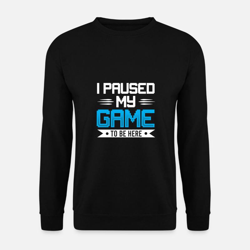 I Paused My Game to Be Here - Unisex Sweatshirt - black