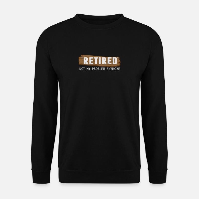 Retired Not My Problem Anymore Funny Retirement - Unisex Sweatshirt - black