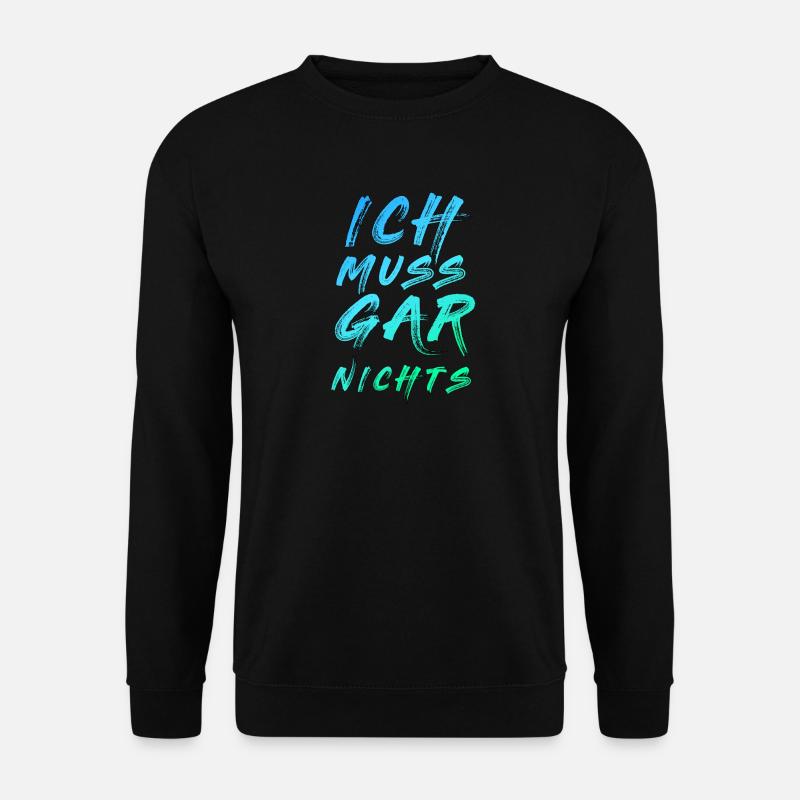 Ich Muss Gar Nichts Spruch Spruch cooler Spruch - Unisex Pullover - Schwarz
