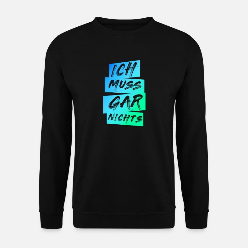 Ich Muss Gar Nichts Spruch Spruch cooler Spruch - Unisex Pullover - Schwarz