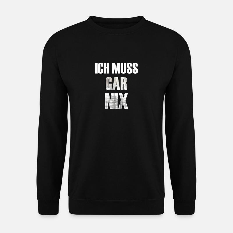 ICH MUSS GAR NIX - Unisex Pullover - Schwarz