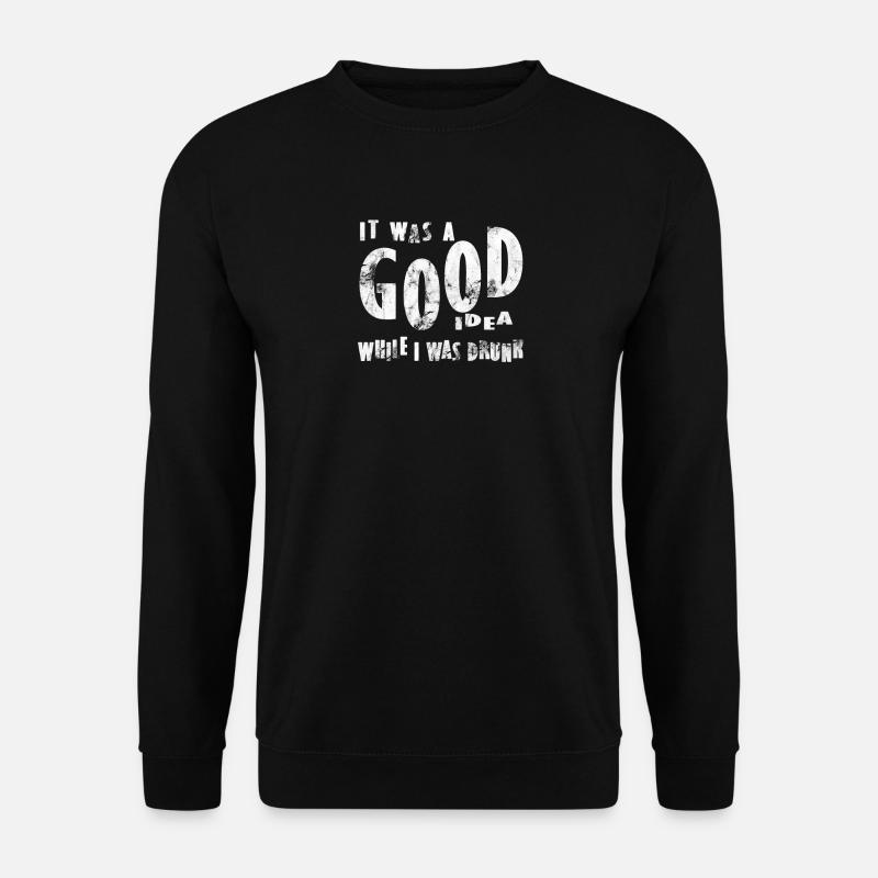 it ws a good idea while i was drunk - Unisex Sweatshirt - black