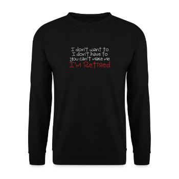 I Don't Want To You Can't Make Me I'm Retired Funny Stuff Funny Retirement Gift - Unisex Sweatshirt - black - Front - Alina (178cm) & Michal (187cm)