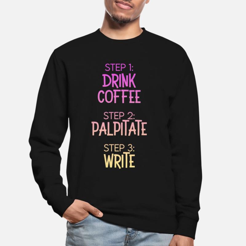 Step 1 Drink Coffee Step 2 Palpitate Step 3 Write Unisex Pullover