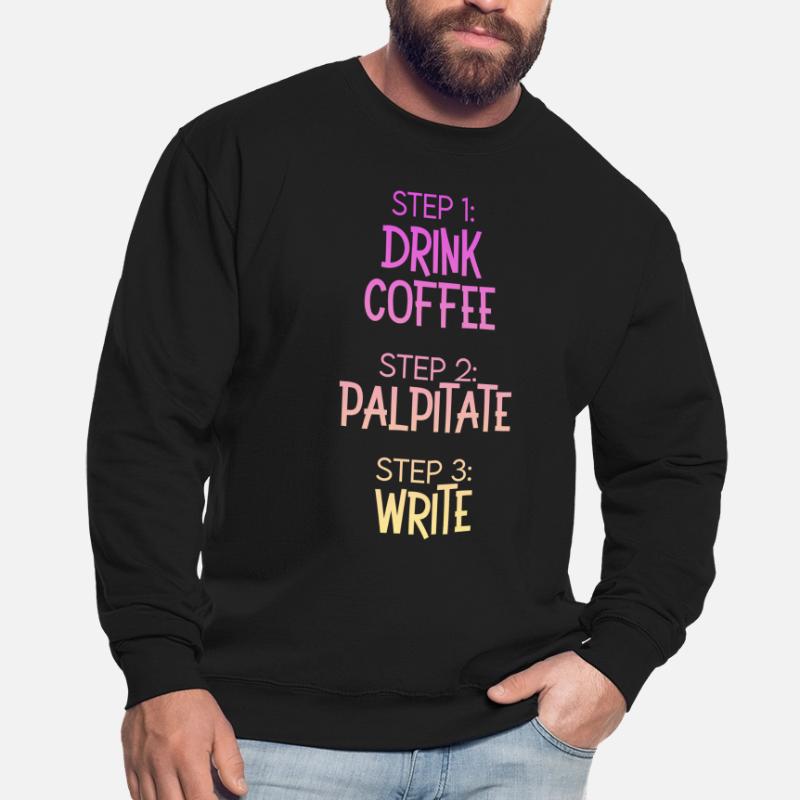 Step 1 Drink Coffee Step 2 Palpitate Step 3 Write Unisex Pullover
