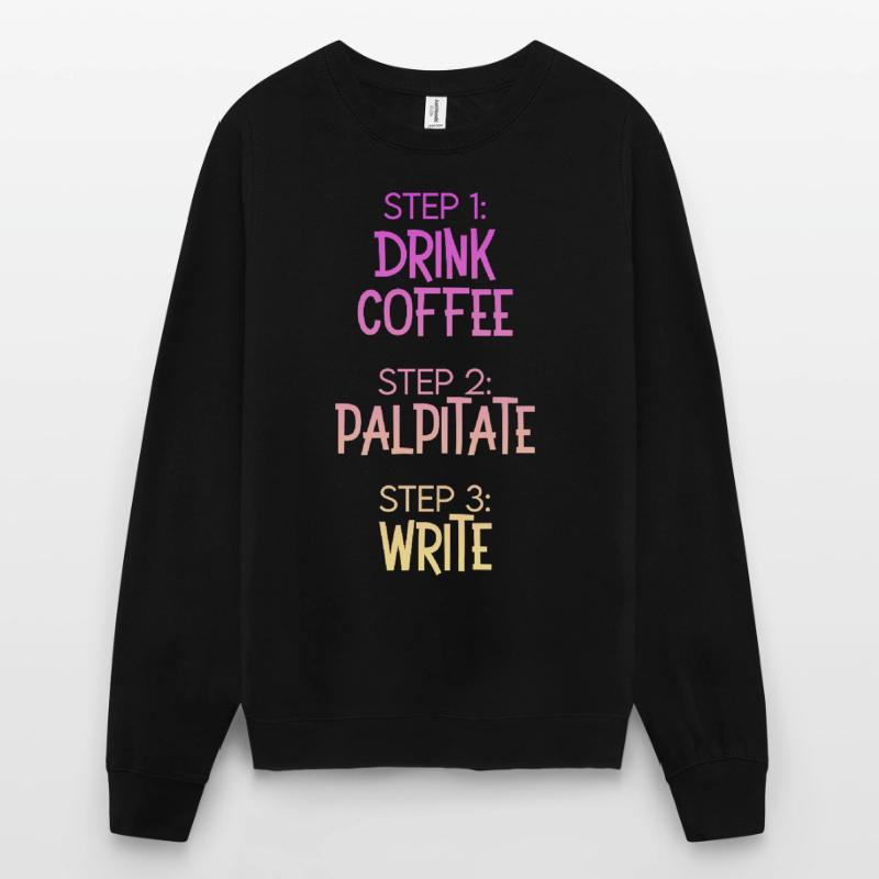 Step 1 Drink Coffee Step 2 Palpitate Step 3 Write Unisex Pullover