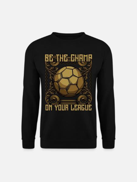 Be The Champ | Fußball Soccer Ball Sport Geschenk - Unisex Pullover - Schwarz