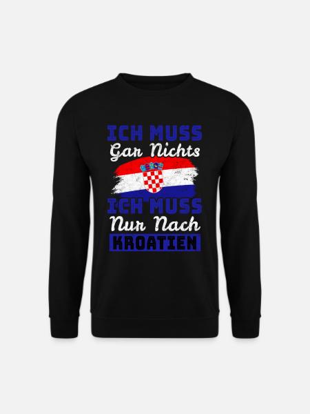 Ich muss gar nichts - Ich muss nur nach Kroatien R - Unisex Pullover - Schwarz